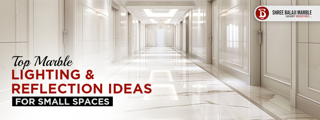 Top Marble Lighting & Reflection Ideas for Small Spaces